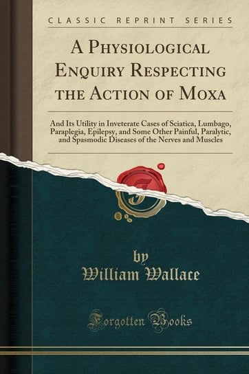 A Physiological Enquiry Respecting the Action of Moxa Wallace William