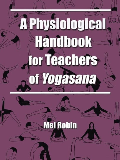A Physiological Handbook for Teachers of Yogasana Robin Mel