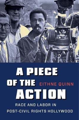 A Piece of the Action: Race and Labor in Post-Civil Rights Hollywood Columbia University Press