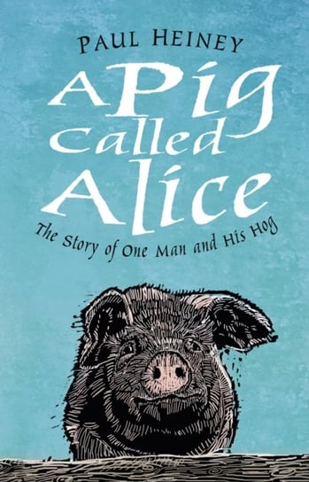 A Pig Called Alice: The Story of One Man and His Hog Heiney Paul
