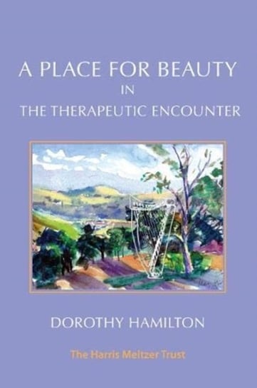 A Place for Beauty in the Therapeutic Encounter Dorothy Hamilton