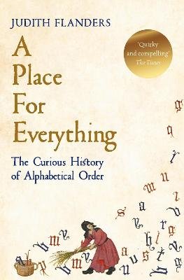 A Place For Everything: The Curious History of Alphabetical Order Flanders Judith