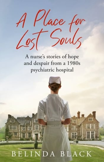 A Place for Lost Souls: A nurse's stories of hope and despair from a 1980s psychiatric hospital Quercus Publishing