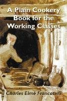 A Plain Cookery Book for the Working Classes Francatelli Charles Elm