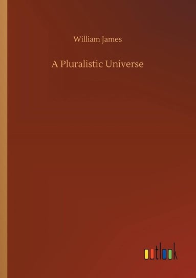 A Pluralistic Universe James William