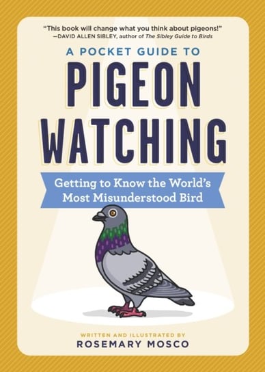 A Pocket Guide to Pigeon Watching: Getting to Know the Worlds Most Misunderstood Bird Rosemary Mosco