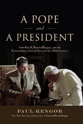 A Pope and a President: John Paul II, Ronald Reagan, and the Extraordinary Untold Story of the 20th Century Kengor Paul