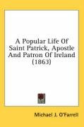 A Popular Life of Saint Patrick, Apostle and Patron of Ireland (1863) O'farrell Michael J.