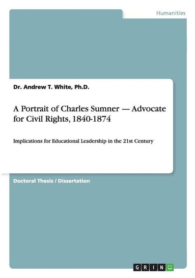 A Portrait of Charles Sumner - Advocate for Civil Rights, 1840-1874 White Ph.D. Dr. Andrew T.