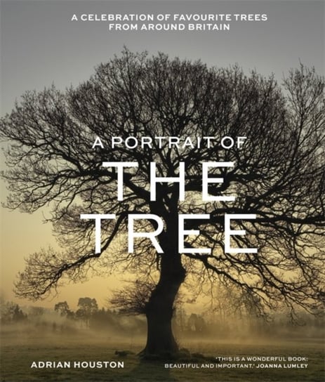 A Portrait of the Tree: A celebration of favourite trees from around Britain Adrian Houston