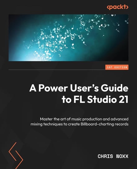 A Power User's Guide to FL Studio 21 Chris Noxx