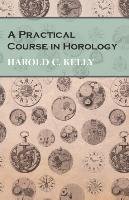 A Practical Course in Horology Kelly Harold C.