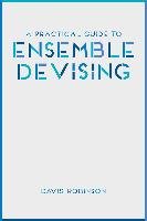 A Practical Guide to Ensemble Devising Robinson Davis