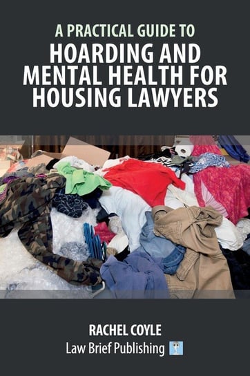 A Practical Guide to Hoarding and Mental Health for Housing Lawyers Coyle Rachel