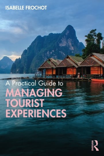 A Practical Guide to Managing Tourist Experiences Isabelle Frochot