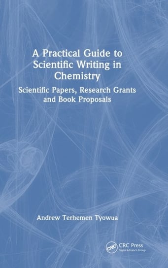 A Practical Guide to Scientific Writing in Chemistry: Scientific Papers, Research Grants and Book Proposals Opracowanie zbiorowe