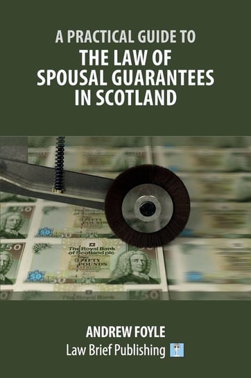 A Practical Guide to the Law of Spousal Guarantees in Scotland Foyle Andrew