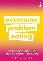 A Practical Guide to Treating Eating Disorders: Overcome Disordered Eating Furness-Smith Patricia