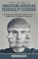 A Practical Guide to Understand Borderline Personality Disorder Keith Paterson