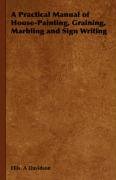 A Practical Manual of House-Painting, Graining, Marbling and Sign Writing Davidson Ellis. A., Davidson Ellis A.