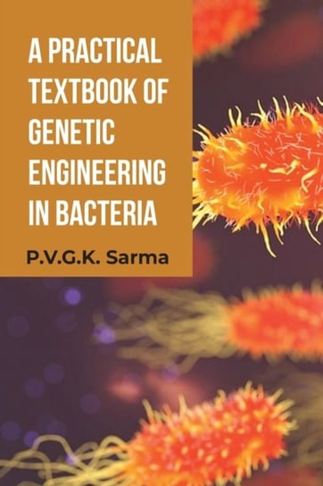 A Practical Textbook of Genetic Engineering in Bacteria Sarma P.V.G.K. Sarma