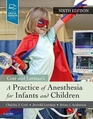 A Practice of Anesthesia for Infants and Children Cote Charles J., Lerman Jerrold, Anderson Brian J.