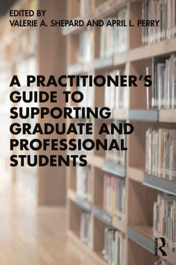 A Practitioners Guide to Supporting Graduate and Professional Students Opracowanie zbiorowe