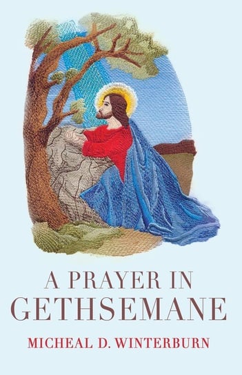A Prayer in Gethsemane Winterburn Micheal D.