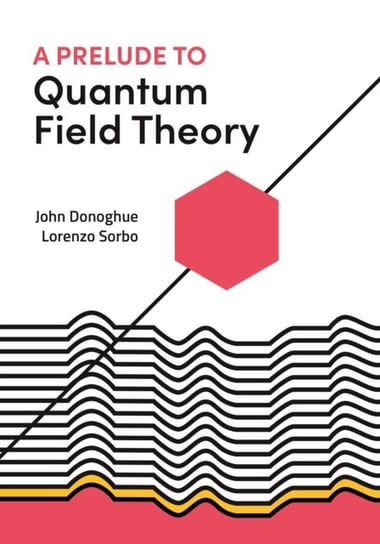 A Prelude to Quantum Field Theory Donoghue John, Lorenzo Sorbo
