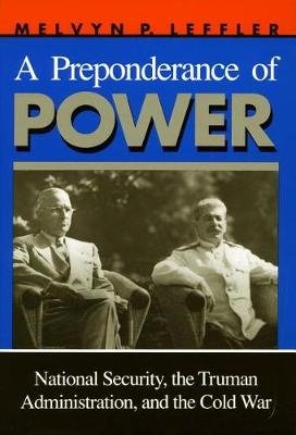 A Preponderance of Power. National Security, the Truman Administration, and the Cold War Melvyn P. Leffler