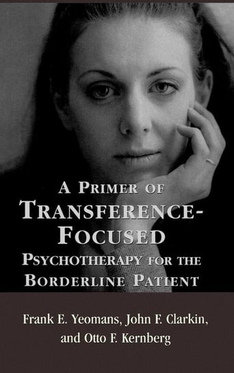 A Primer of Transference-Focused Psychotherapy for the Borderline Patient Yeomans Frank E.