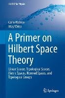 A Primer on Hilbert Space Theory Alabiso Carlo, Weiss Ittay