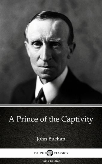 A Prince of the Captivity by John Buchan - Delphi Classics (Illustrated) John Buchan