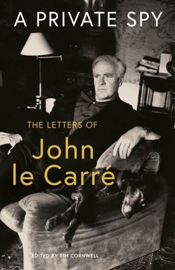 A Private Spy: The Letters of John le Carre 1945-2020 Le Carre John