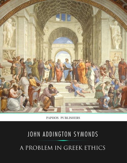 A Problem in Greek Ethics John Addington Symonds