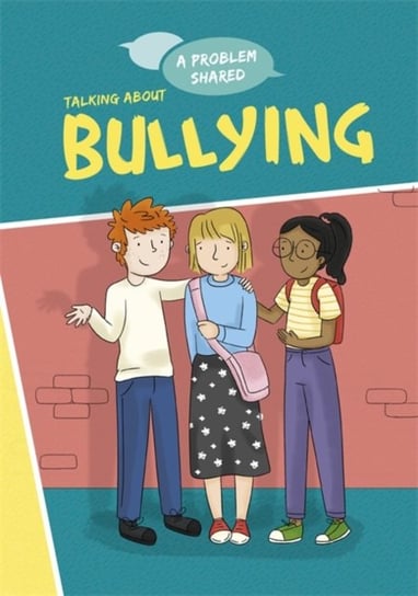 A Problem Shared. Talking About Bullying Louise Spilsbury