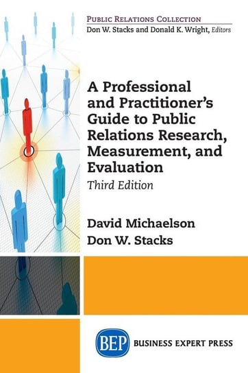 A Professional and Practitioner's Guide to Public Relations Research, Measurement, and Evaluation, Third Edition Michaelson David