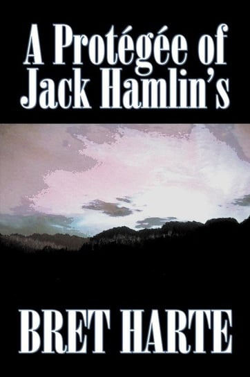 A Protegee of Jack Hamlin's by Bret Harte, Fiction, Westerns, Historical Harte Bret