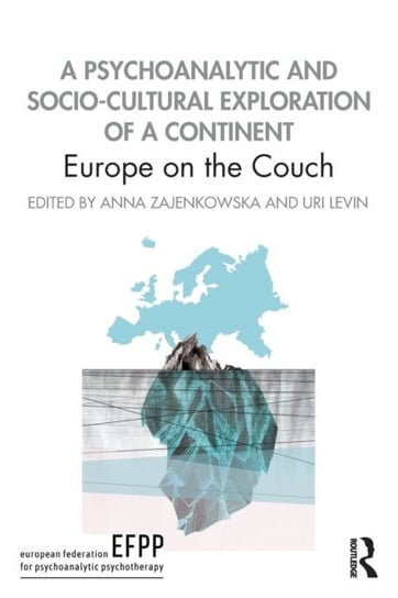 A Psychoanalytic and Socio-Cultural Exploration of a Continent: Europe on the Couch Opracowanie zbiorowe