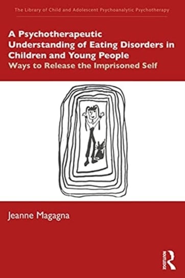 A Psychotherapeutic Understanding of Eating Disorders in Children and Young People Jeanne Magagna