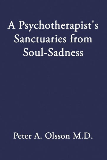 A Psychotherapist's Sanctuaries from Soul-Sadness Olsson M.D. Peter A.