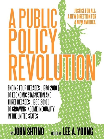 A Public Policy Revolution Ending Four Decades ( 1970-2010 ) of Economic Stagnation and Three Decades ( 1980-2010 ) of Growing Income Inequality in Shtino John