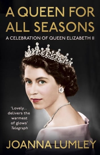 A Queen for All Seasons: A Celebration of Queen Elizabeth II Lumley Joanna