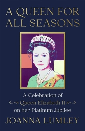 A Queen for All Seasons: A Celebration of Queen Elizabeth II on her Platinum Jubilee Lumley Joanna