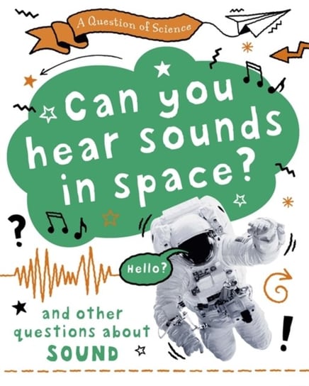 A Question of Science: Can you hear sounds in space? And other questions about sound Claybourne Anna
