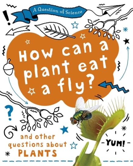 A Question of Science: How can a plant eat a fly? And other questions about plants Claybourne Anna