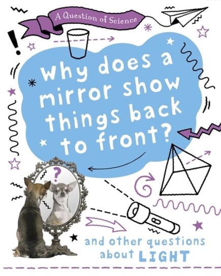 A Question of Science: Why does a mirror show things back to front? And other questions about light Claybourne Anna