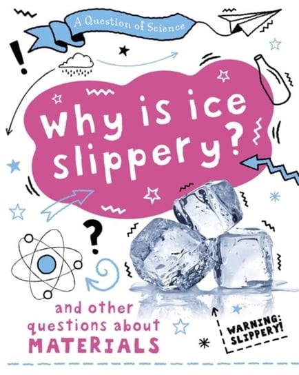 A Question of Science: Why is ice slippery? And other questions about materials Claybourne Anna