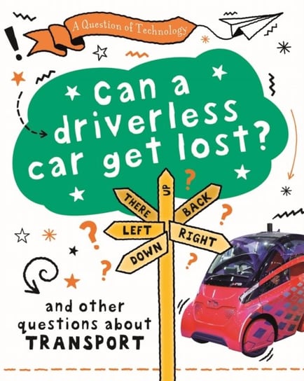 A Question of Technology: Can a Driverless Car Get Lost?: And other questions about transport Clive Gifford