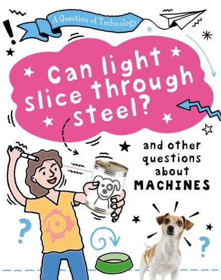 A Question of Technology: Can Light Slice Through Steel?: And other questions about machines Clive Gifford
